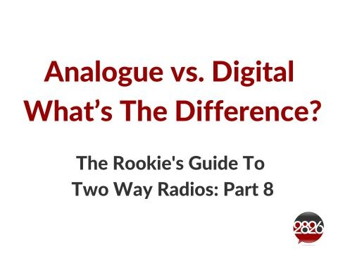2826 Rookie's Guide To Two Way Radio Part 8 | Analogue vs. digital