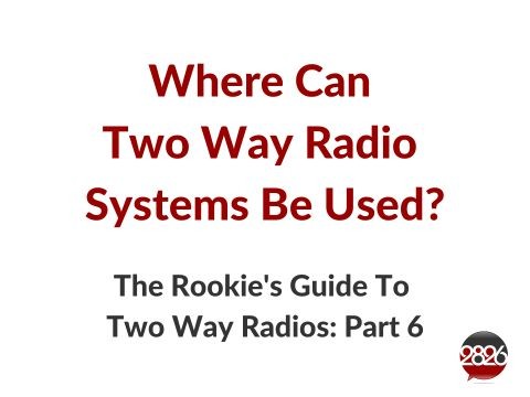 2826 Rookie's Guide To Two Way Radio Part 6 | Where can two way radio systems be used?